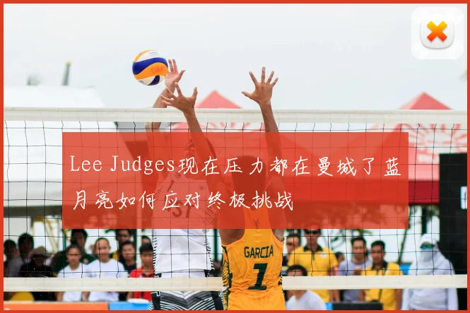 Lee Judges现在压力都在曼城了蓝月亮如何应对终极挑战