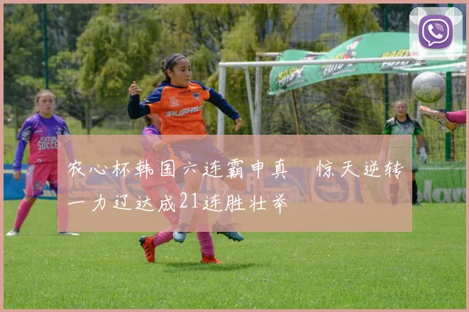 农心杯韩国六连霸申真谞惊天逆转一力辽达成21连胜壮举